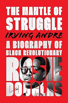 The Mantle of Struggle A Biography of Black Revolutionary Rosie Douglas